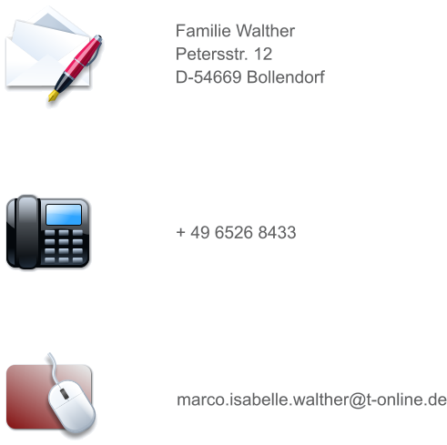 Familie Walther Petersstr. 12 D-54669 Bollendorf + 49 6526 8433 marco.isabelle.walther@t-online.de